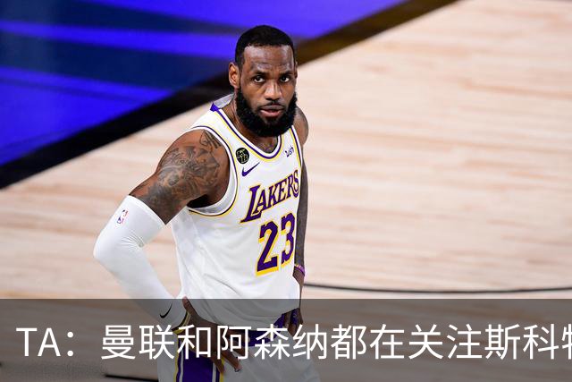 TA：曼联和阿森纳都在关注斯科特，伯恩茅斯坚称他是非卖品