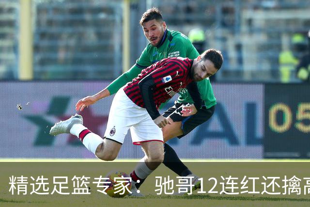 精选足篮专家：驰哥12连红还擒高赔 玉姐说彩12连红
